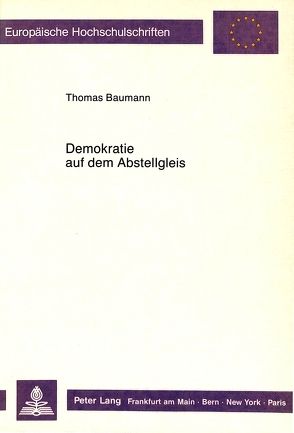 Demokratie auf dem Abstellgleis von Baumann,  Thomas