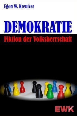 Demokratie – Fiktion der Volksherrschaft von Kreutzer,  Egon W