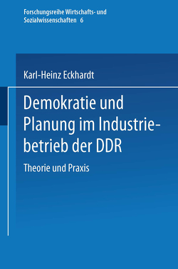 Demokratie und Planung im Industriebetrieb der DDR von Eckhardt,  Karl-Heinz