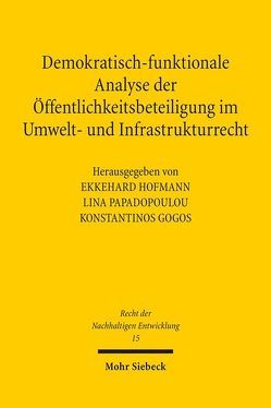 Demokratisch-funktionale Analyse der Öffentlichkeitsbeteiligung im Umwelt- und Infrastrukturrecht von Gogos,  Konstantinos, Hofmann,  Ekkehard, Papadopoulou,  Lina