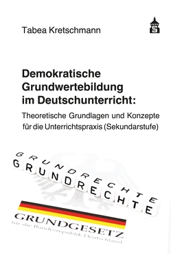 Demokratische Grundwertebildung im Deutschunterricht von Kretschmann,  Tabea