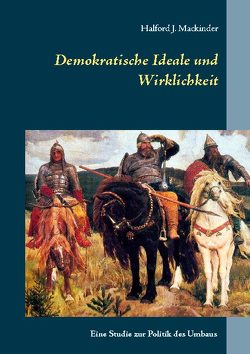 Demokratische Ideale und Wirklichkeit von Mackinder,  Halford J., von Fürstenberg,  Thomas