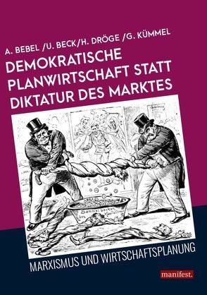 Demokratische Planwirtschaft statt Diktatur des Marktes von Bebel,  August, Beck,  Ursel, Dröge,  Holger, Kümmel,  Georg