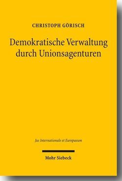 Demokratische Verwaltung durch Unionsagenturen von Görisch,  Christoph