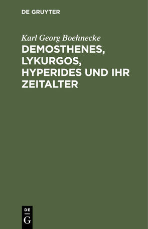 Demosthenes, Lykurgos, Hyperides und ihr Zeitalter von Boehnecke,  Karl Georg