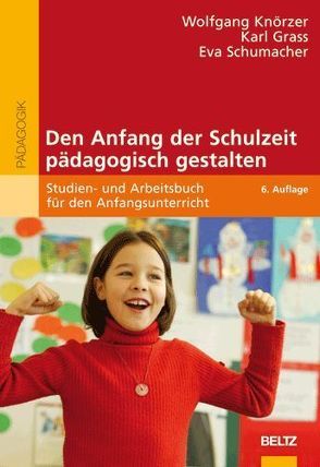 Den Anfang der Schulzeit pädagogisch gestalten von Grass,  Karl, Knörzer,  Wolfgang, Schumacher,  Eva