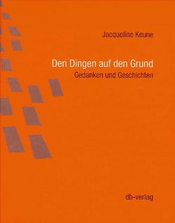 Den Dingen auf den Grund von Bühlmann,  Benno, Frehner,  Christian, Keune,  Jacqueline