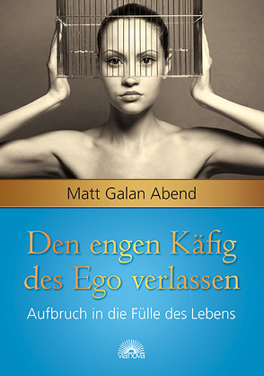 Den engen Käfig des Ego verlassen von Abend,  Matt Galan