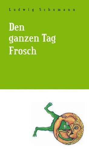 Den ganzen Tag Frosch von Schumann,  Ludwig, Schwill,  Peter