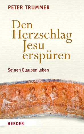 Den Herzschlag Jesu erspüren von Trummer,  Peter