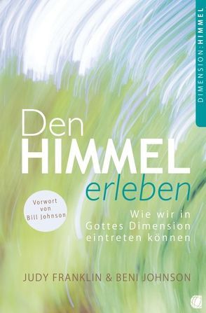 Den Himmel erleben von Franklin,  Judy, Johnson,  Beni, Johnson,  Bill