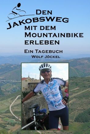 Den Jakobsweg mit dem Mountainbike (Fahrrad, Rad) erleben von Jöckel,  Wolf