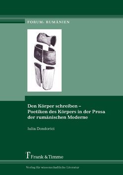 Den Körper schreiben – Poetiken des Körpers in der Prosa der rumänischen Moderne von Dondorici,  Iulia