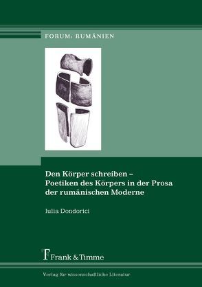 Den Körper schreiben – Poetiken des Körpers in der Prosa der rumänischen Moderne von Dondorici,  Iulia