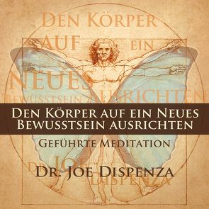 Den Körper auf ein neues Bewusstsein ausrichten von Dispenza,  Dr. Joe