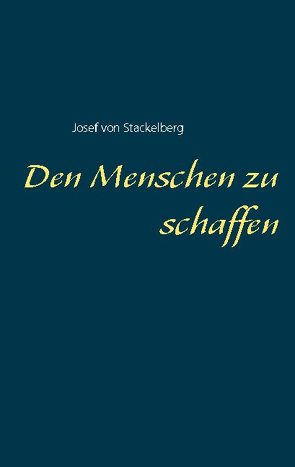 Den Menschen zu schaffen von von Stackelberg,  Josef