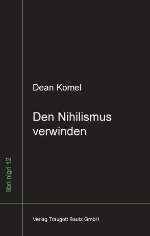 Den Nihilismus verwinden von Komel,  Dean