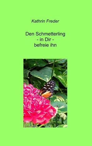 Den Schmetterling – in Dir – befreie ihn von Freder,  Kathrin