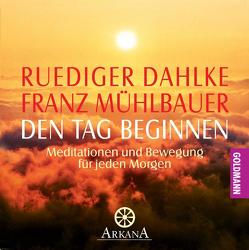 Den Tag beginnen – Meditationen und Bewegung für jeden Morgen von Dahlke,  Ruediger, Mühlbauer,  Franz