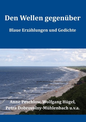 Den Wellen gegenüber von Dobrovolny-Mühlenbach,  Petra, Hügel,  Wolfgang, Peschlow,  Anne