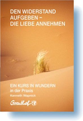 Den Widerstand aufgeben – die Liebe annehmen von Randow-Tesch,  Margarethe, Wapnick,  Kenneth