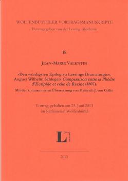 ‚Den würdigsten Epilog zu Lessings Dramaturgie‘. August Wilhelm Schlegels ‚Comparaison entre la Phèdre d’Euripide et celle de Racine‘ (1807). Mit der kommentierten Übersetzung von Heinrich J. von Collin. von Valentin,  Jean-Marie