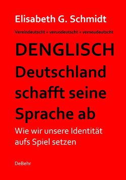 Denglisch – Deutschland schafft seine Sprache ab von Schmidt,  Elisabeth G.