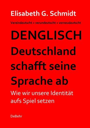 Denglisch – Deutschland schafft seine Sprache ab von Schmidt,  Elisabeth G.