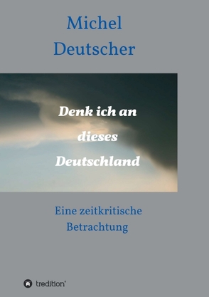 Denk ich an dieses Deutschland ! von Deutscher,  Michel