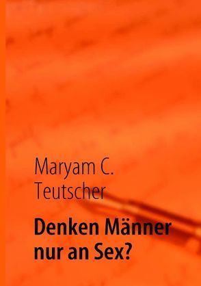 Denken Männer nur an Sex? von Teutscher,  Maryam C.
