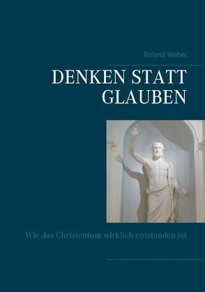 Denken statt glauben von Weber,  Roland