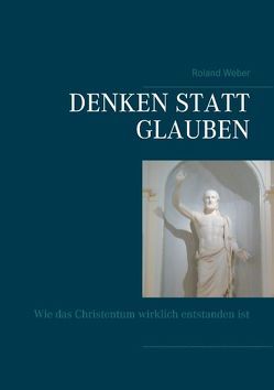 Denken statt glauben von Weber,  Roland