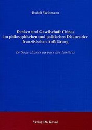 Denken und Gesellschaft Chinas im philosophischen und politischen Diskurs der französischen Aufklärung von Weinmann,  Rudolf