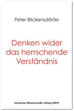 Denken wider das herrschende Verständnis von Blickensdörfer,  Peter