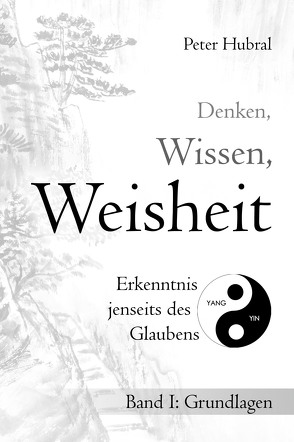 Denken, Wissen, Weisheit – Erkenntnis jenseits des Glaubens von Hubral,  Peter