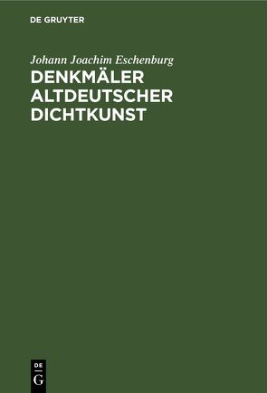 Denkmäler Altdeutscher Dichtkunst von Eschenburg,  Johann Joachim