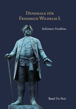 Denkmale für Friedrich Wilhelm I. von Du Bois,  René