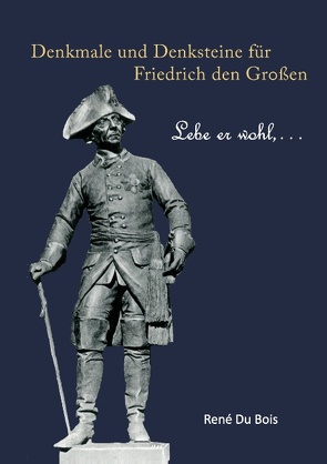 Denkmale und Denksteine für Friedrich den Großen von Du Bois,  René