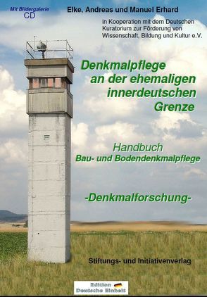 Denkmalpflege an der ehemaligen innerdeutschen Grenze von Erhard,  Andreas, Erhard,  Elke, Erhard,  Manuel