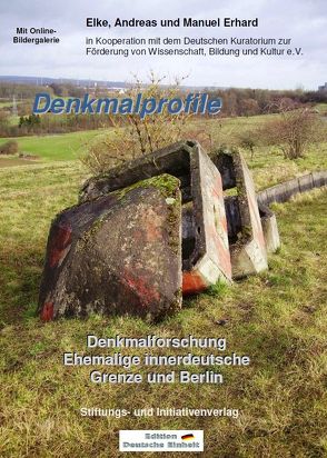 Denkmalprofile – Denkmalforschung Ehemalige innerdeutsche Grenze und Berlin von Erhard,  Andreas, Erhard,  Elke, Erhard,  Manuel