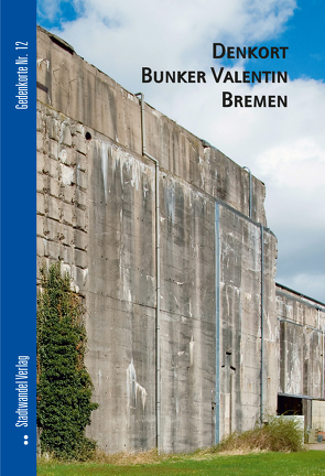 Denkort Bunker Valentin Bremen von Diverse, Fuhrhop,  Daniel, Hettlage,  Bernd, Landeszentrale für politische Bildung Bremen, oblik,  GfG, photokono.de, Schwörer,  Harald