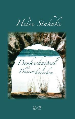 Denkschnipsel und Daseinskörnchen von Stahnke,  Heide