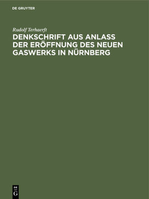 Denkschrift aus Anlaß der Eröffnung des neuen Gaswerks in Nürnberg von Terhaerft,  Rudolf