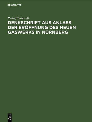 Denkschrift aus Anlaß der Eröffnung des neuen Gaswerks in Nürnberg von Terhaerft,  Rudolf