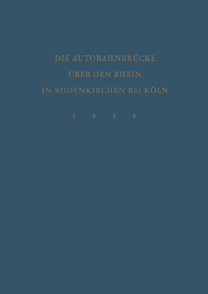 Denkschrift zur Verkehrsübergabe der Wiederhergestellten Autobahnbrücke über den Rhein in Rodenkirchen bei Köln am 9.Dezember 1954 von Bundesminister für Verkehr, Landschaftsverband Rheinland,  Bonn und Düsseldorf, Minister für Wirtschaft und Verkehr