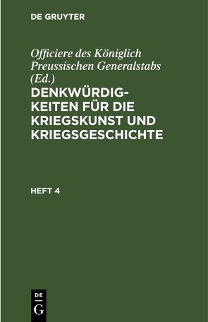 Denkwürdigkeiten für die Kriegskunst und Kriegsgeschichte / Denkwürdigkeiten für die Kriegskunst und Kriegsgeschichte. Heft 4 von Officiere des Königlich Preussischen Generalstabs