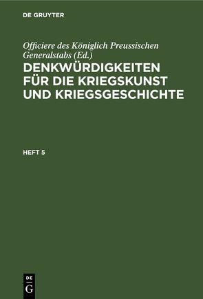 Denkwürdigkeiten für die Kriegskunst und Kriegsgeschichte / Denkwürdigkeiten für die Kriegskunst und Kriegsgeschichte. Heft 5 von Officiere des Königlich Preussischen Generalstabs