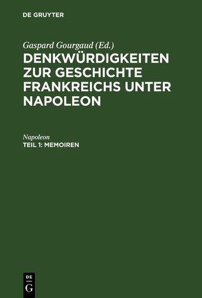 Denkwürdigkeiten zur Geschichte Frankreichs unter Napoleon / Memoiren von Gourgaud,  Gaspard, Napoleon