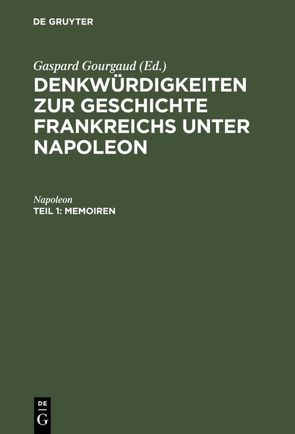 Denkwürdigkeiten zur Geschichte Frankreichs unter Napoleon / Memoiren von Gourgaud,  Gaspard, Napoleon