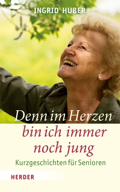 Denn im Herzen bin ich immer noch jung von Huber,  Ingrid